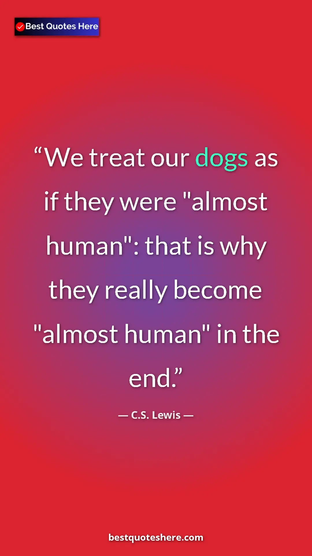Pinterest quote poster by C.S. Lewis: "We treat our dogs as if they were "almost human": that is..."