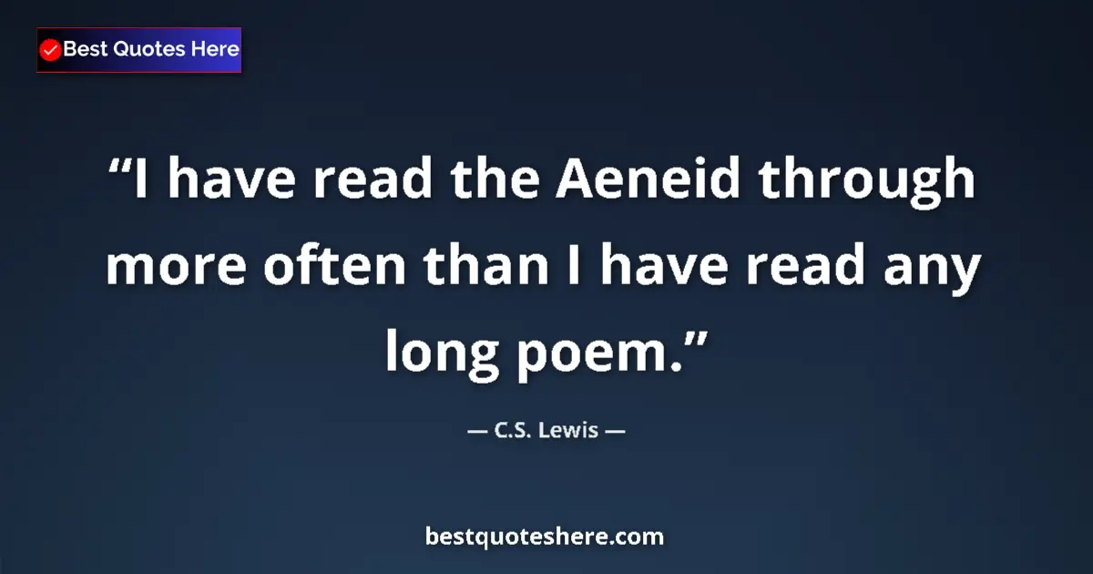Quote by C.S. Lewis: I have read the Aeneid through more often than I have read any long poem....