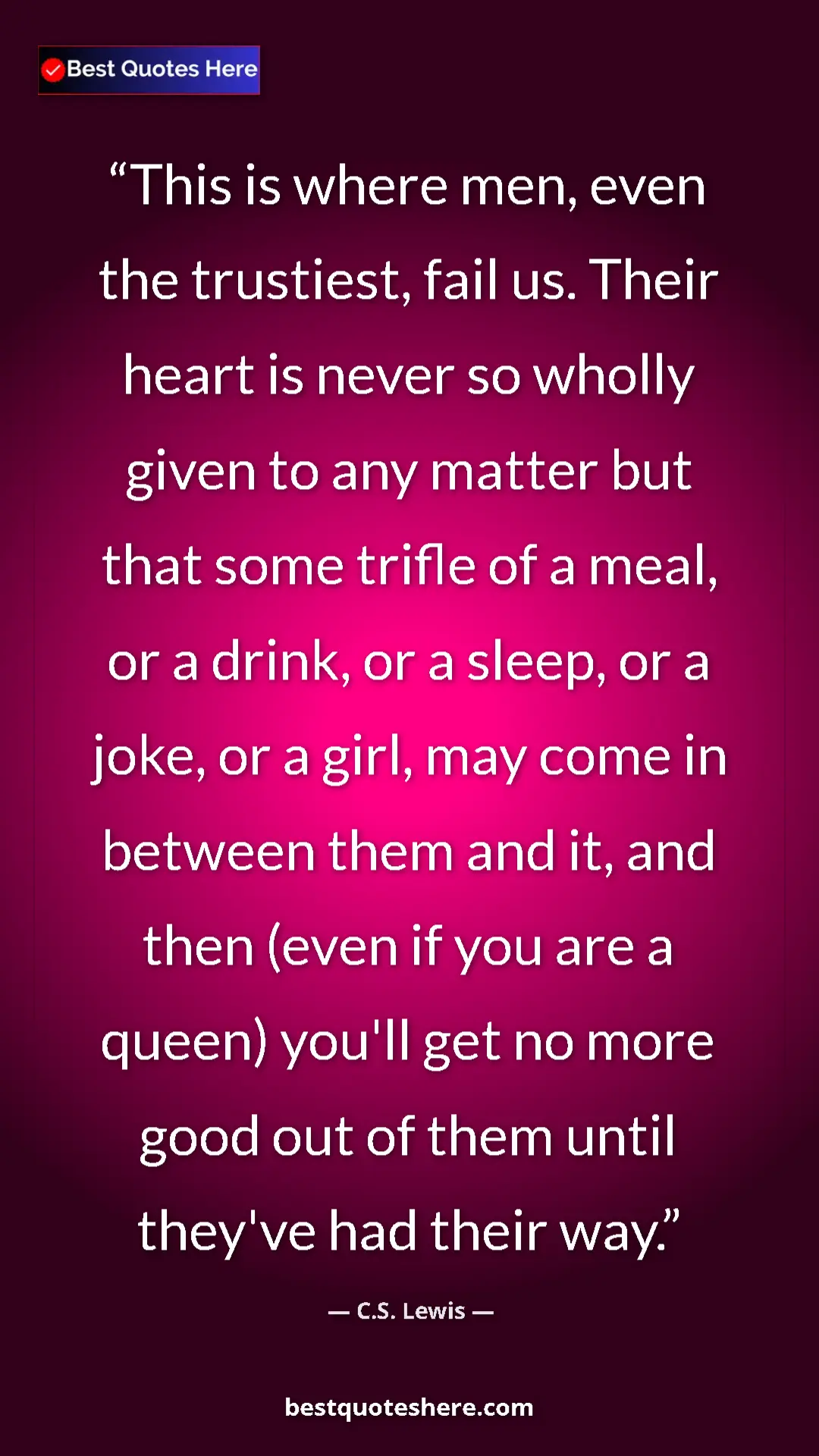 C.S. Lewis Quote Card: "This is where men, even the trustiest, fail us. Their heart..." Pinterest quote poster by C.S. Lewis: "This is where men, even the trustiest, fail us. Their heart..."