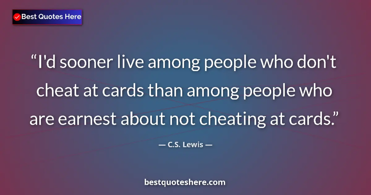 C.S. Lewis Quote: "I'd sooner live among people who don't cheat at cards than..." C.S. Lewis quote: "I'd sooner live among people who don't cheat at cards than..."