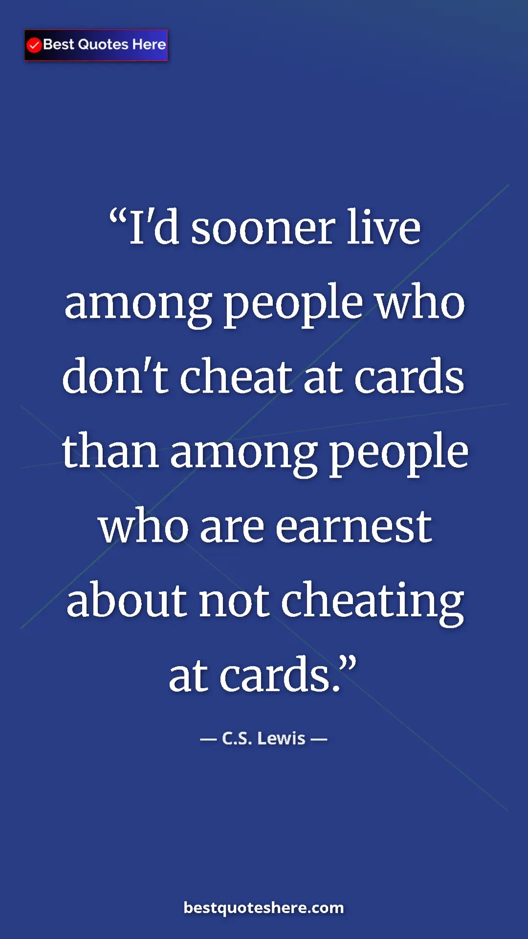 C.S. Lewis Quote Card: "I'd sooner live among people who don't cheat at cards than..." Pinterest quote poster by C.S. Lewis: "I'd sooner live among people who don't cheat at cards than..."