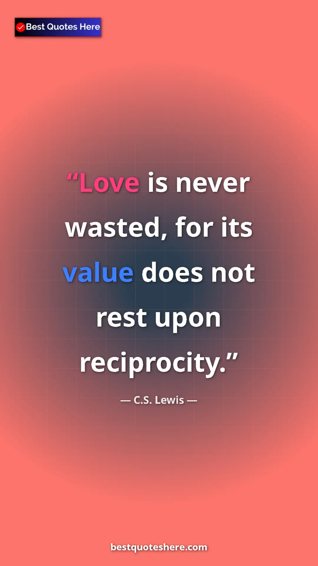 C.S. Lewis Quote Card: "Love is never wasted, for its value does not rest upon..." Pinterest quote poster by C.S. Lewis: "Love is never wasted, for its value does not rest upon..."
