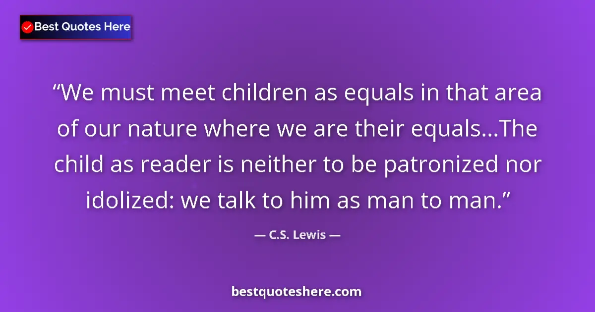 Quote by C.S. Lewis: We must meet children as equals in that area of ou