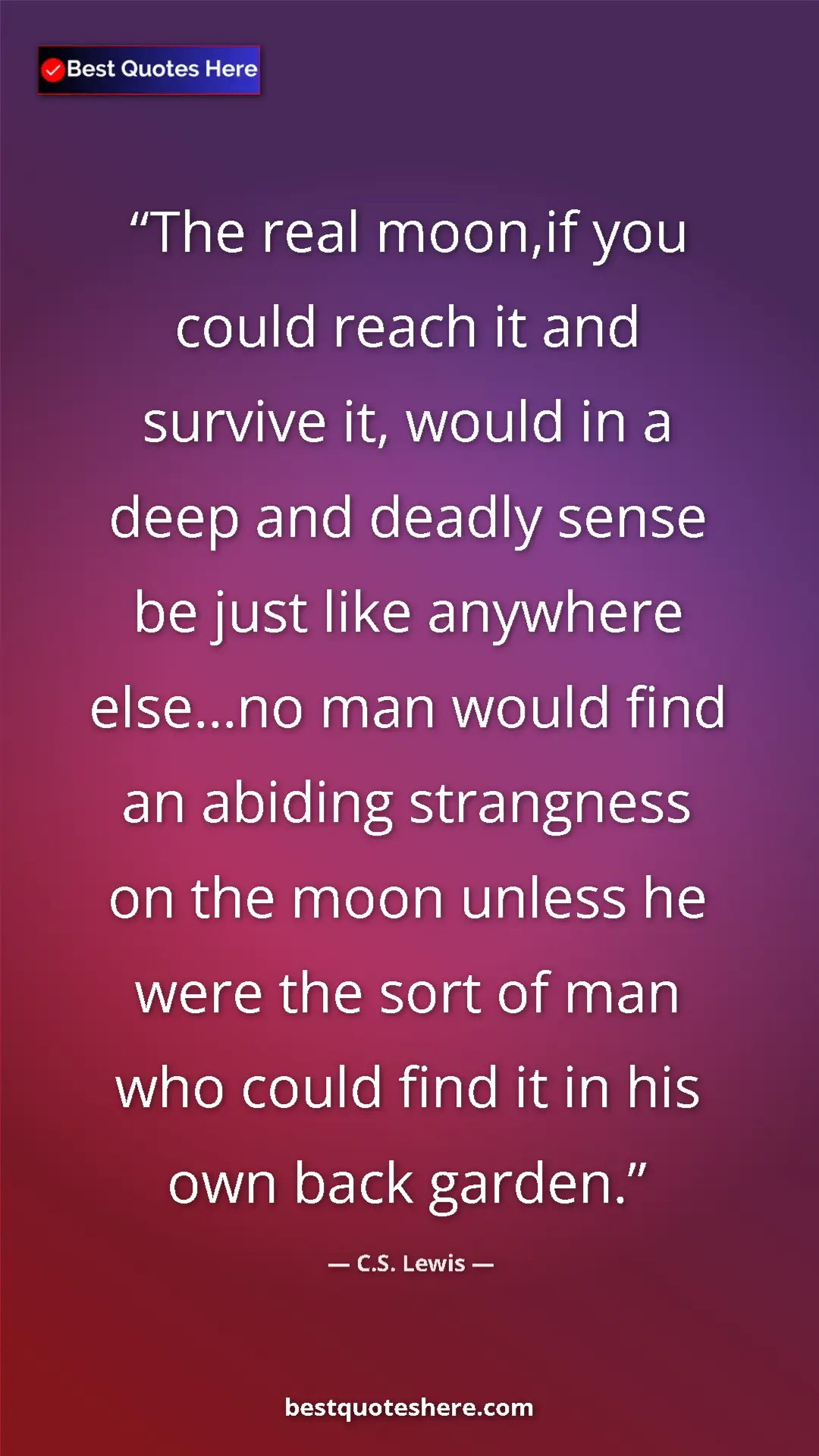 C.S. Lewis Quote Card: "The real moon,if you could reach it and survive it, would..." Pinterest quote poster by C.S. Lewis: "The real moon,if you could reach it and survive it, would..."