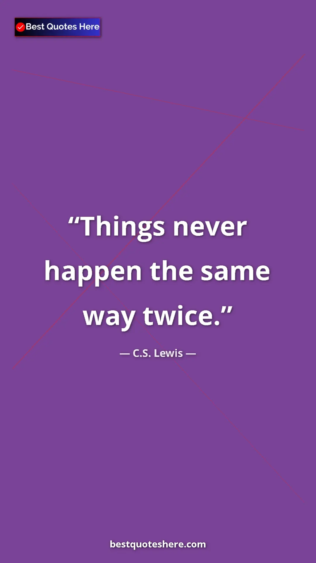 C.S. Lewis Quote Card: "Things never happen the same way twice." Pinterest quote poster by C.S. Lewis: "Things never happen the same way twice."
