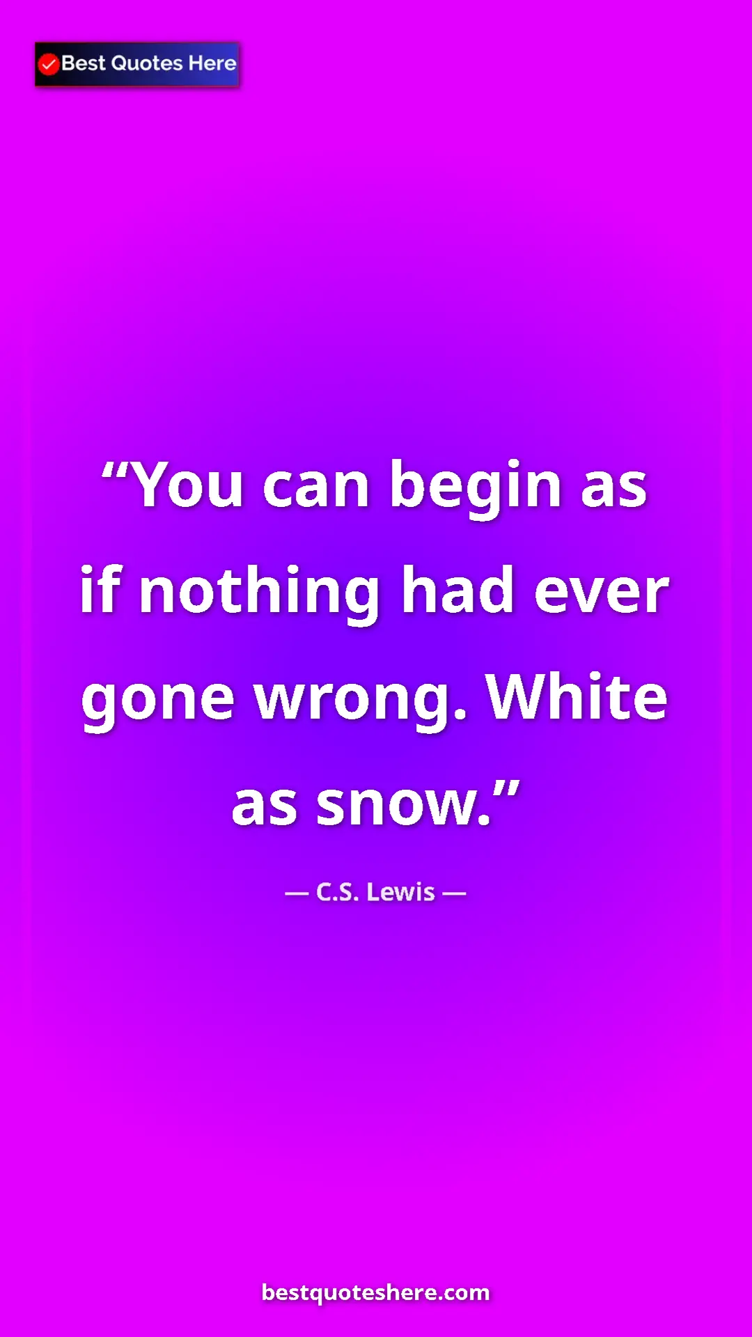 C.S. Lewis Quote Card: "You can begin as if nothing had ever gone wrong. White as..." Pinterest quote poster by C.S. Lewis: "You can begin as if nothing had ever gone wrong. White as..."