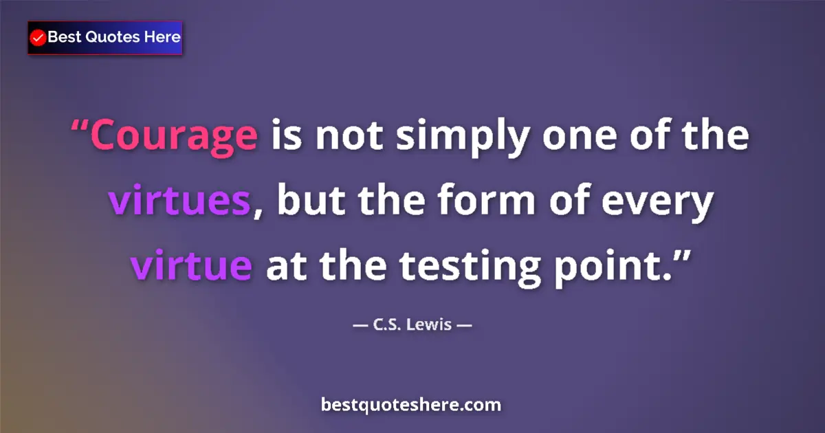 C.S. Lewis Quote: "Courage is not simply one of the virtues, but the form of..." C.S. Lewis quote: "Courage is not simply one of the virtues, but the form of..."
