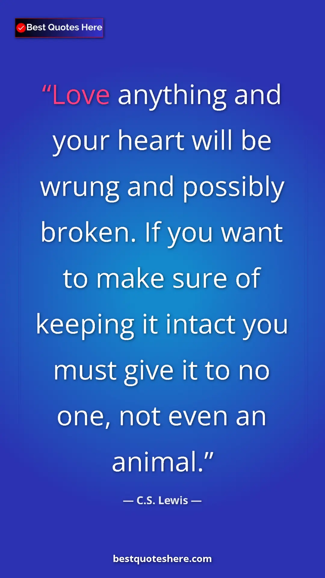 C.S. Lewis Quote Card: "Love anything and your heart will be wrung and possibly..." Pinterest quote poster by C.S. Lewis: "Love anything and your heart will be wrung and possibly..."