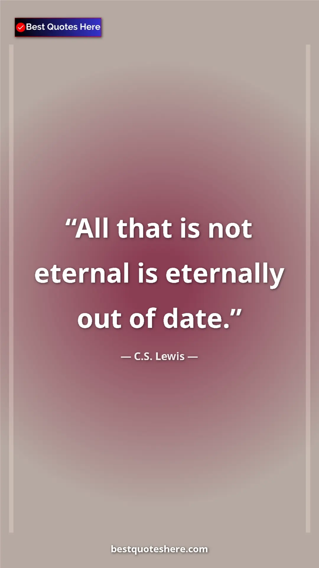 Pinterest quote poster by C.S. Lewis: "All that is not eternal is eternally out of date."