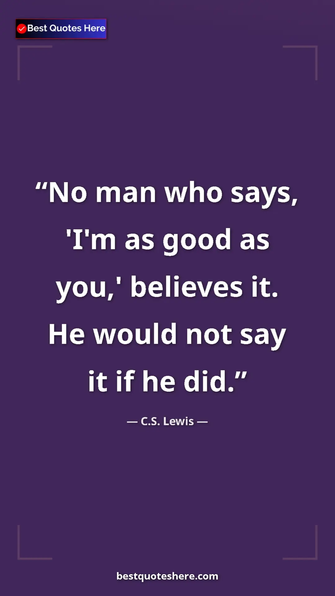 C.S. Lewis Quote Card: "No man who says, 'I'm as good as you,' believes it. He..." Pinterest quote poster by C.S. Lewis: "No man who says, 'I'm as good as you,' believes it. He..."