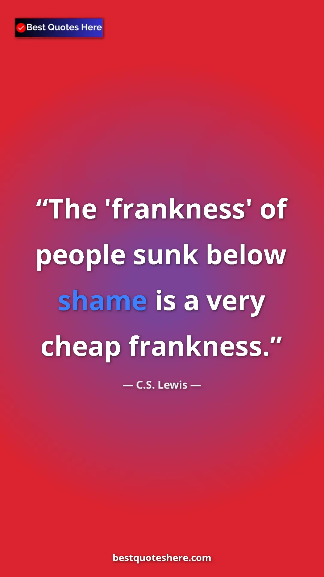 C.S. Lewis Quote Card: "The 'frankness' of people sunk below shame is a very cheap..." Pinterest quote poster by C.S. Lewis: "The 'frankness' of people sunk below shame is a very cheap..."