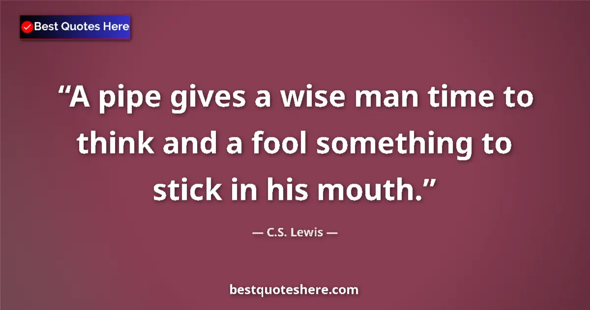 C.S. Lewis Quote: "A pipe gives a wise man time to think and a fool something..." C.S. Lewis quote: "A pipe gives a wise man time to think and a fool something..."