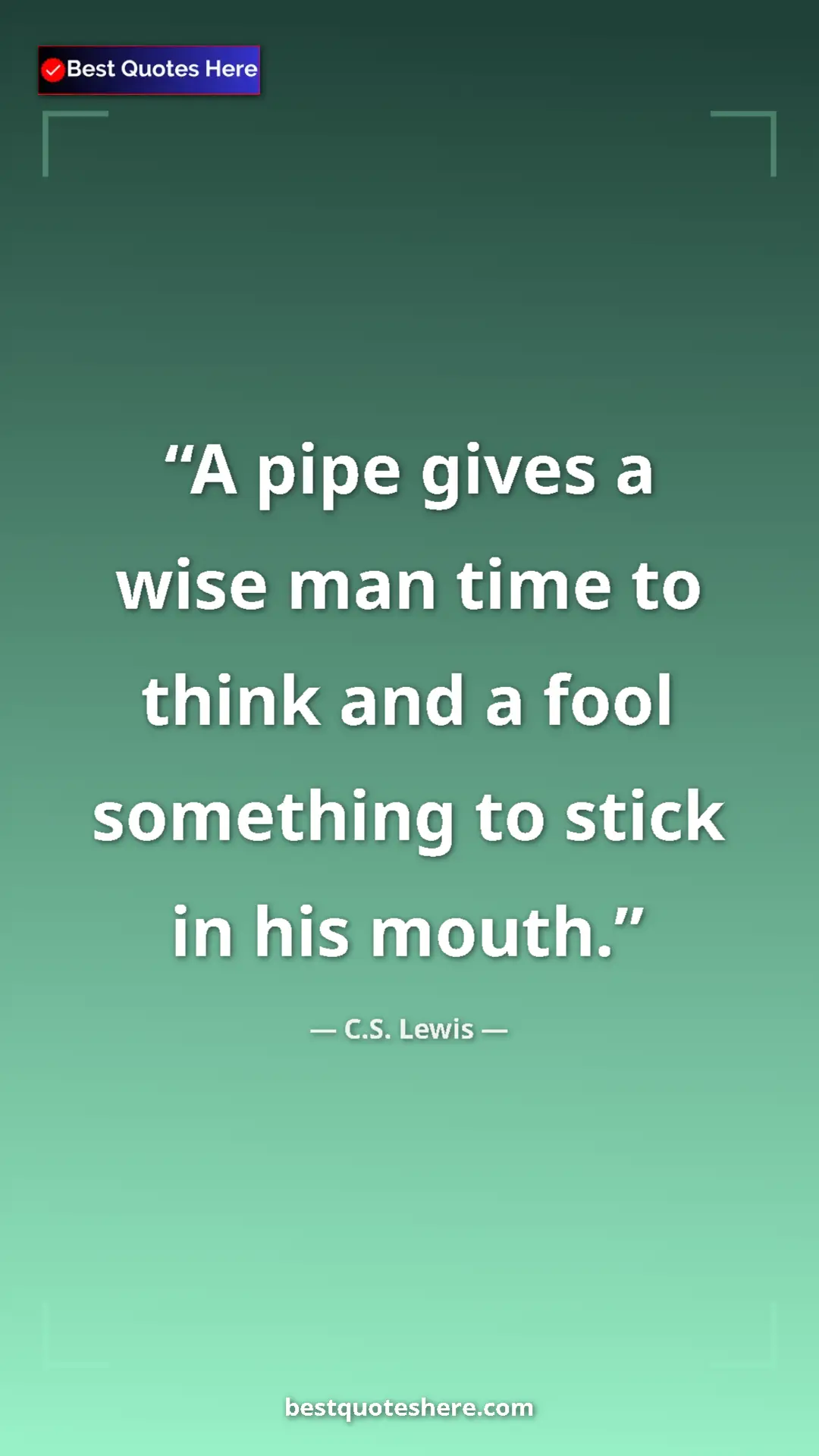 C.S. Lewis Quote Card: "A pipe gives a wise man time to think and a fool something..." Pinterest quote poster by C.S. Lewis: "A pipe gives a wise man time to think and a fool something..."