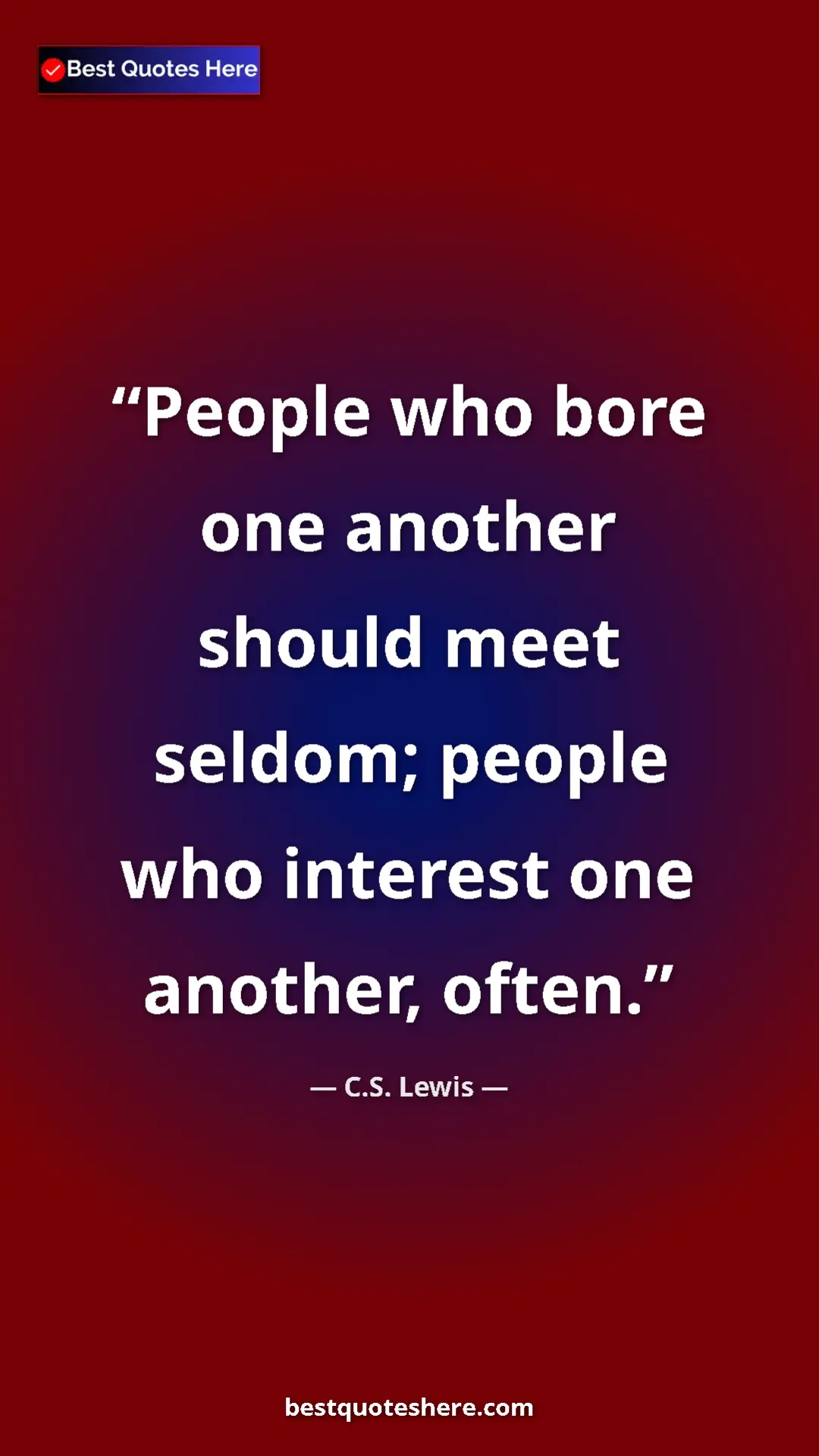 C.S. Lewis Quote Card: "People who bore one another should meet seldom; people who..." Pinterest quote poster by C.S. Lewis: "People who bore one another should meet seldom; people who..."