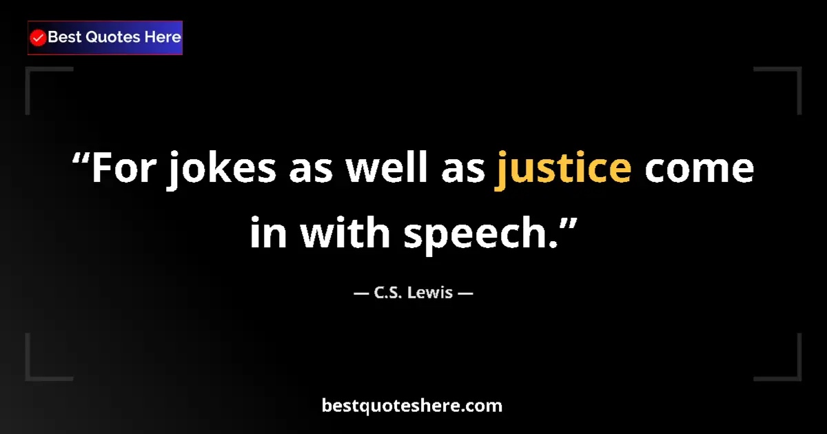 Quote by C.S. Lewis: For jokes as well as justice come in with speech.
