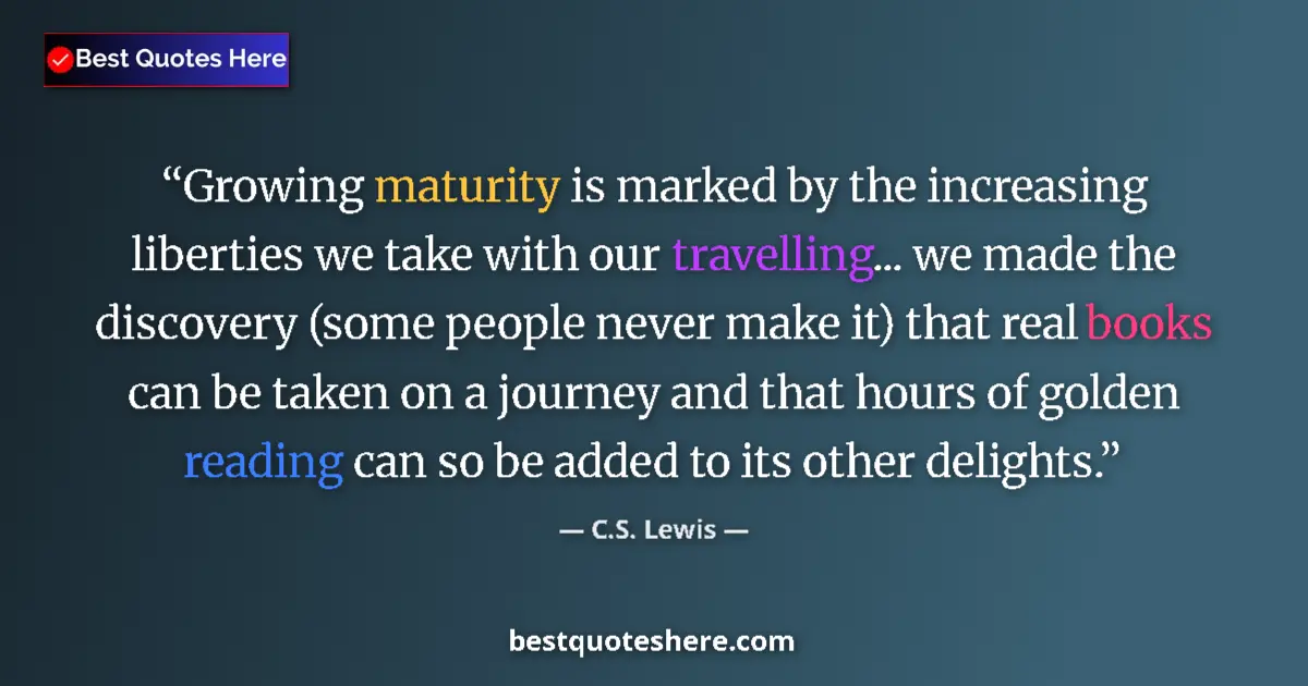 Quote by C.S. Lewis: Growing maturity is marked by the increasing liberties we take with our travelling... we made the di...