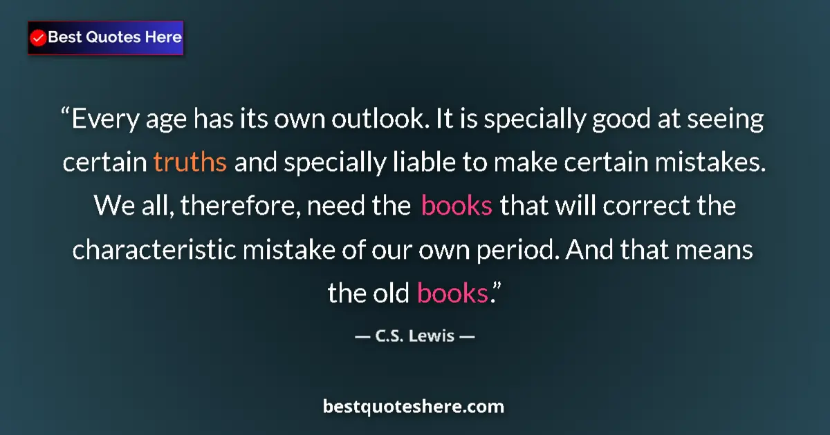 C.S. Lewis Quote: "Every age has its own outlook. It is specially good at..." C.S. Lewis quote: "Every age has its own outlook. It is specially good at..."
