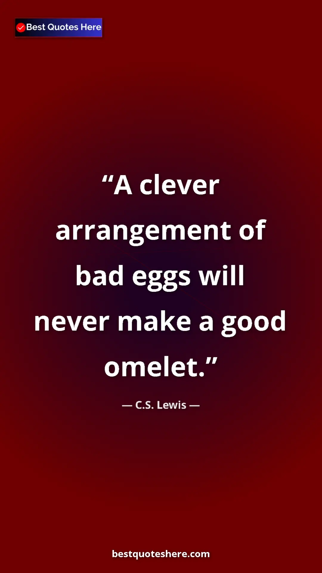 Pinterest quote poster by C.S. Lewis: "A clever arrangement of bad eggs will never make a good..."
