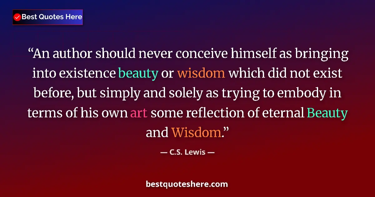 C.S. Lewis quote: "An author should never conceive himself as bringing into..."