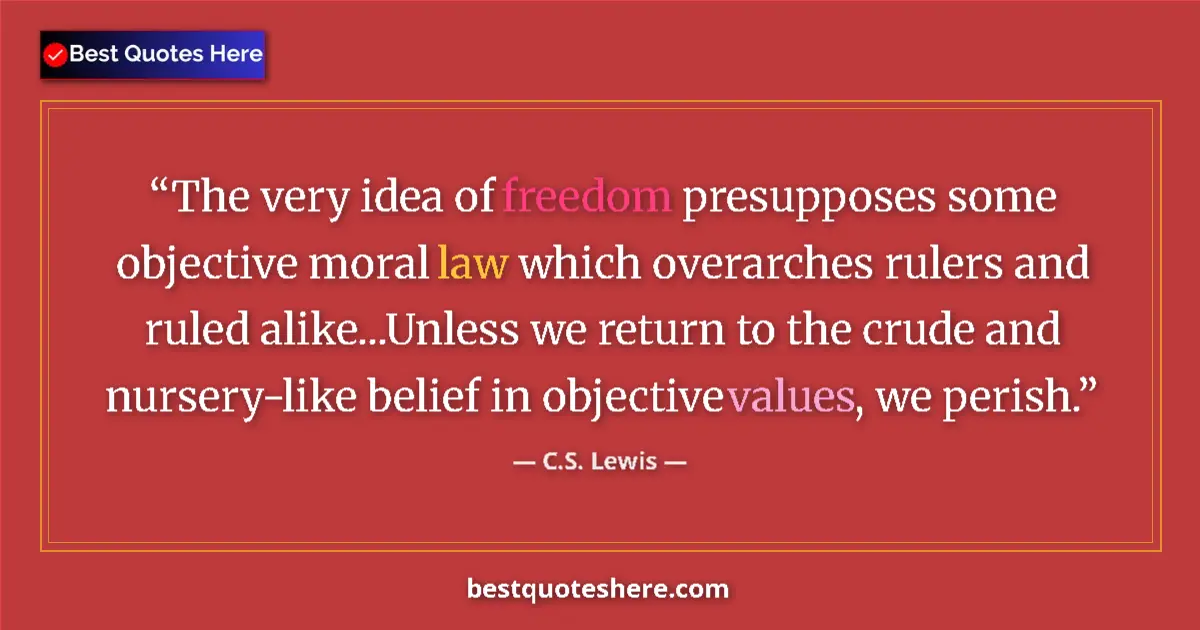 C.S. Lewis Quote: "The very idea of freedom presupposes some objective moral..." C.S. Lewis quote: "The very idea of freedom presupposes some objective moral..."