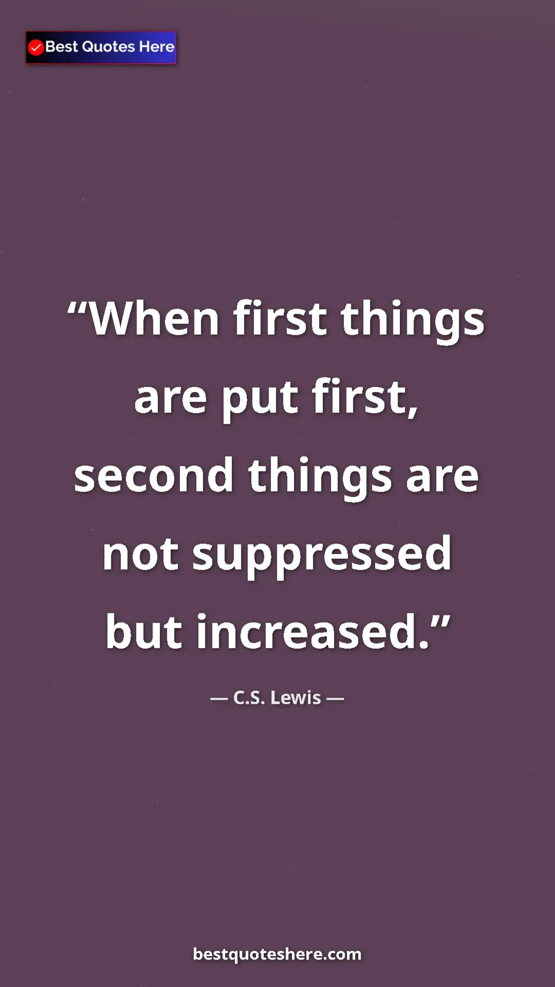 C.S. Lewis Quote Card: "When first things are put first, second things are not..." Pinterest quote poster by C.S. Lewis: "When first things are put first, second things are not..."