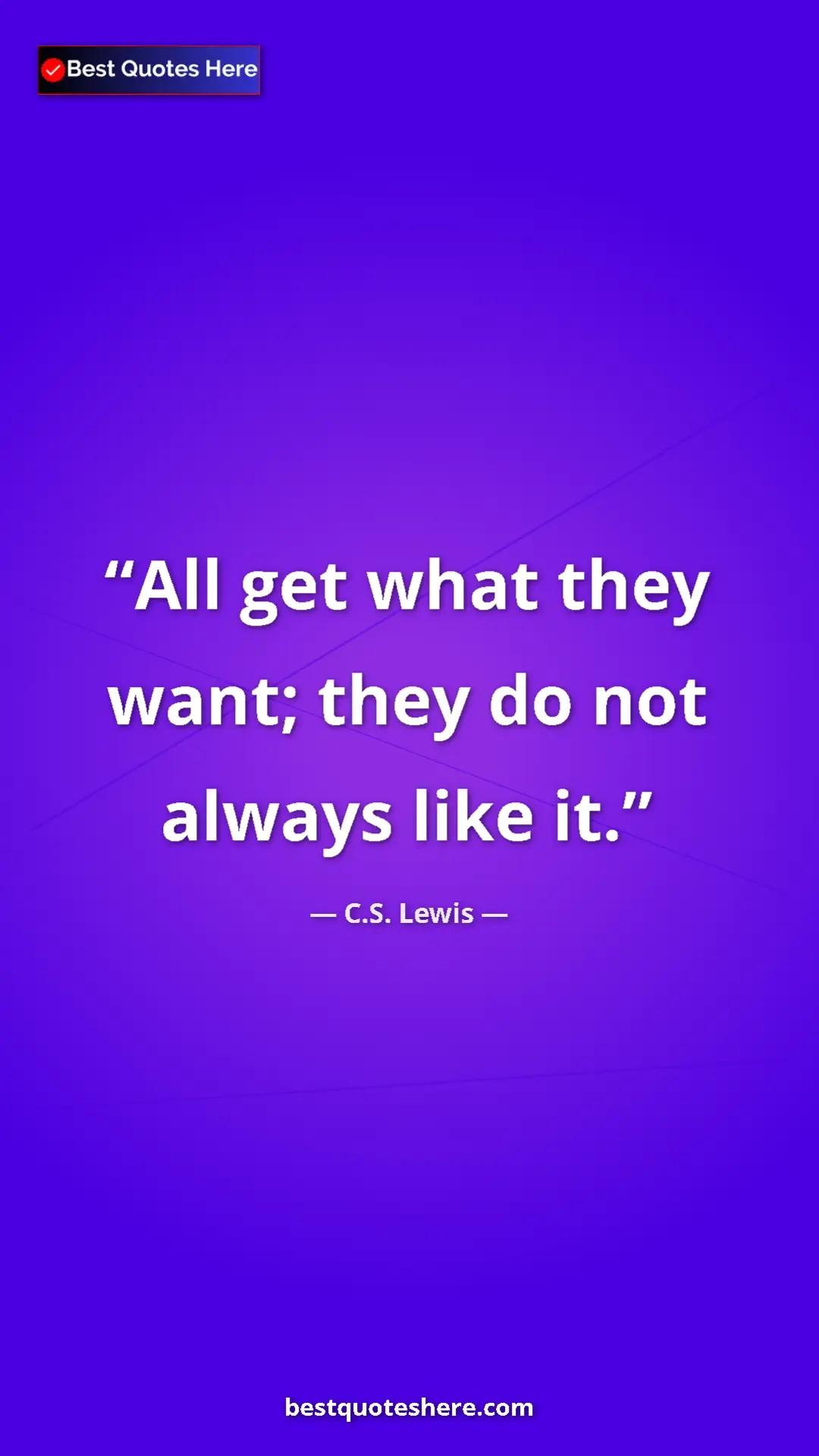 C.S. Lewis Quote Card: "All get what they want; they do not always like it." Pinterest quote poster by C.S. Lewis: "All get what they want; they do not always like it."