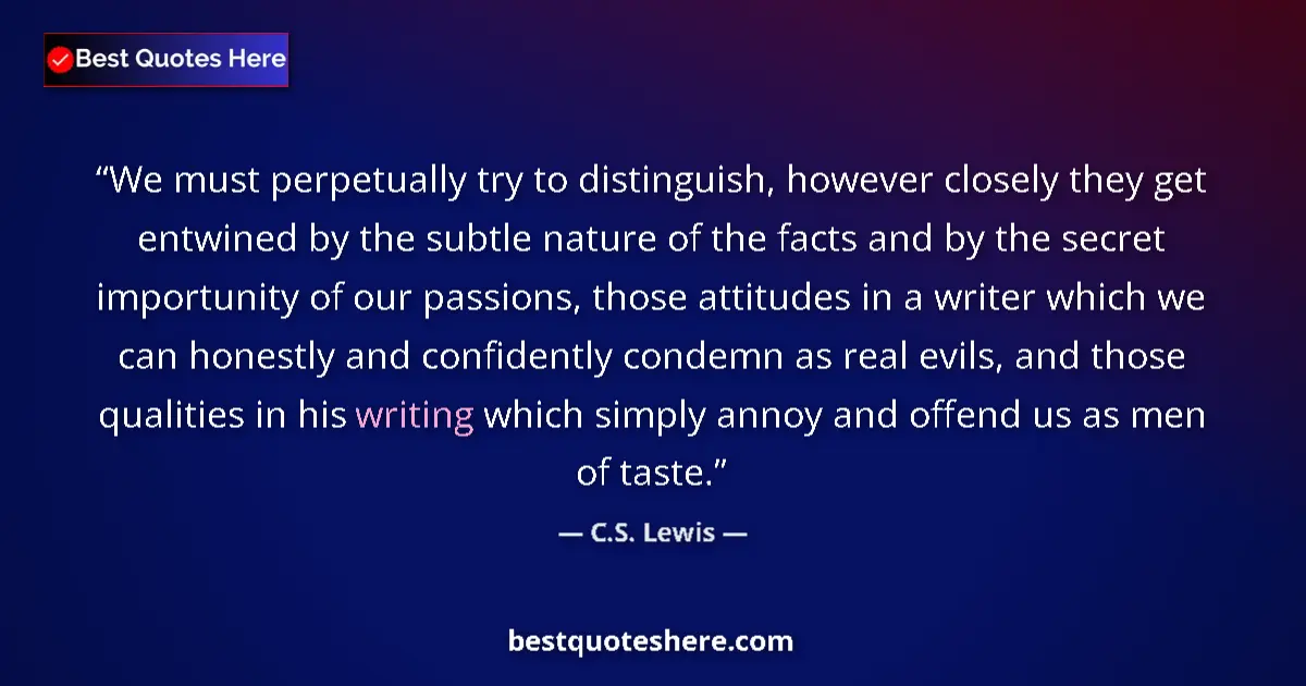 Quote by C.S. Lewis: We must perpetually try to distinguish, however closely they get entwined by the subtle nature of th...