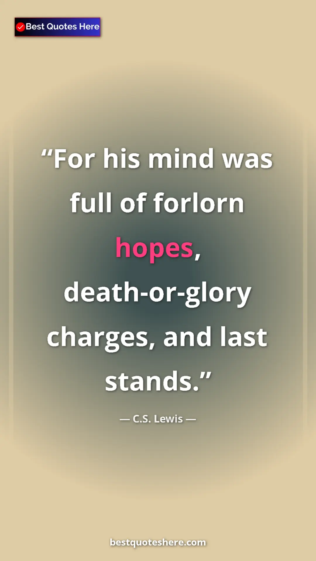C.S. Lewis Quote Card: "For his mind was full of forlorn hopes, death-or-glory..." Pinterest quote poster by C.S. Lewis: "For his mind was full of forlorn hopes, death-or-glory..."