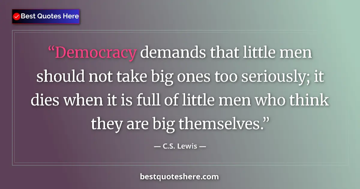 C.S. Lewis Quote: "Democracy demands that little men should not take big ones..." C.S. Lewis quote: "Democracy demands that little men should not take big ones..."