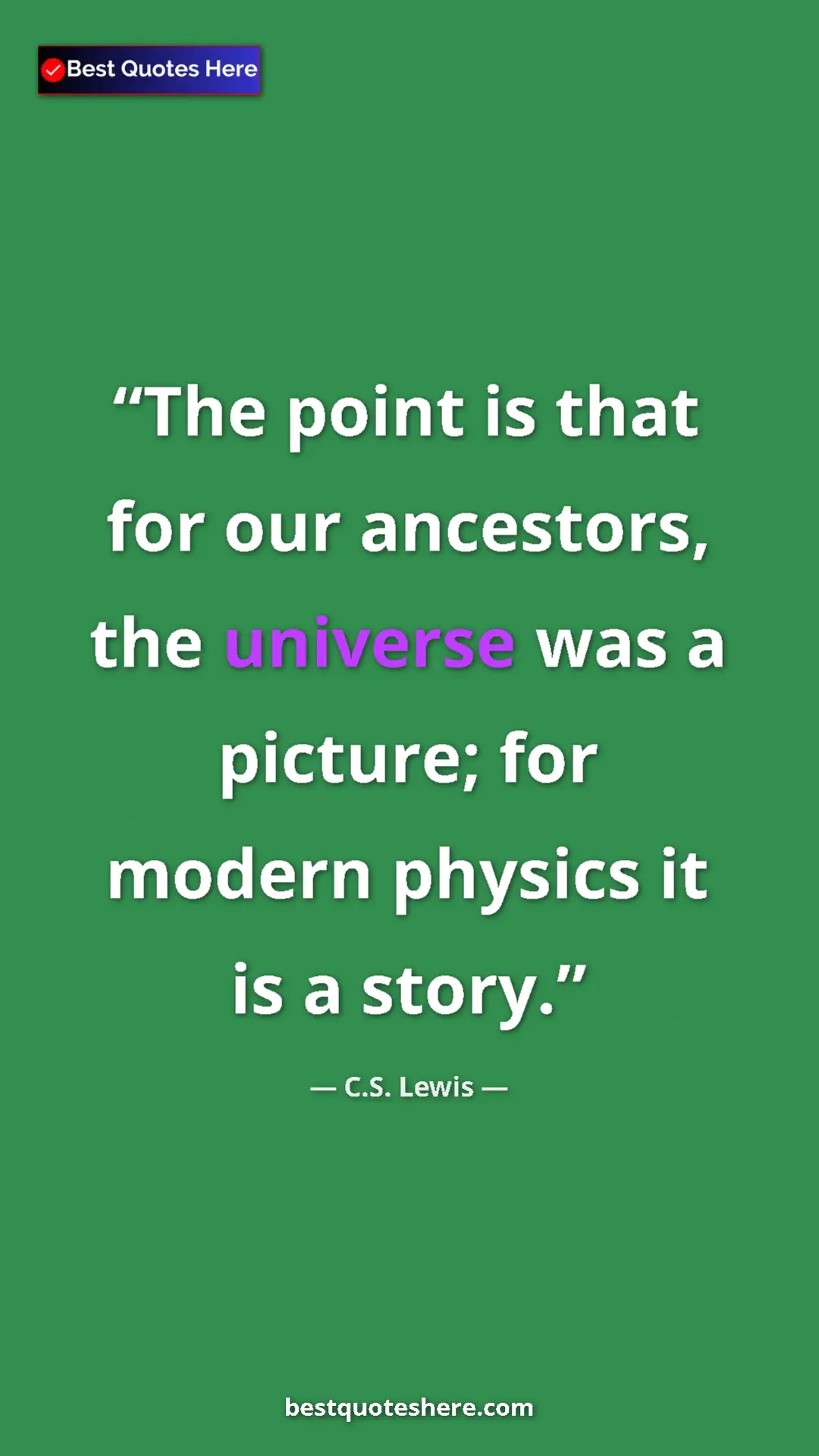 C.S. Lewis Quote Card: "The point is that for our ancestors, the universe was a..." Pinterest quote poster by C.S. Lewis: "The point is that for our ancestors, the universe was a..."