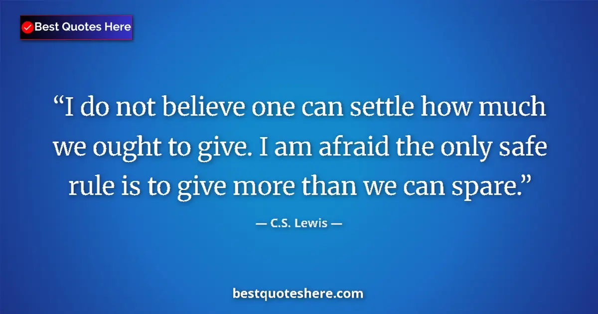 Quote by C.S. Lewis: I do not believe one can settle how much we ought to give. I am afraid the only safe rule is to give...