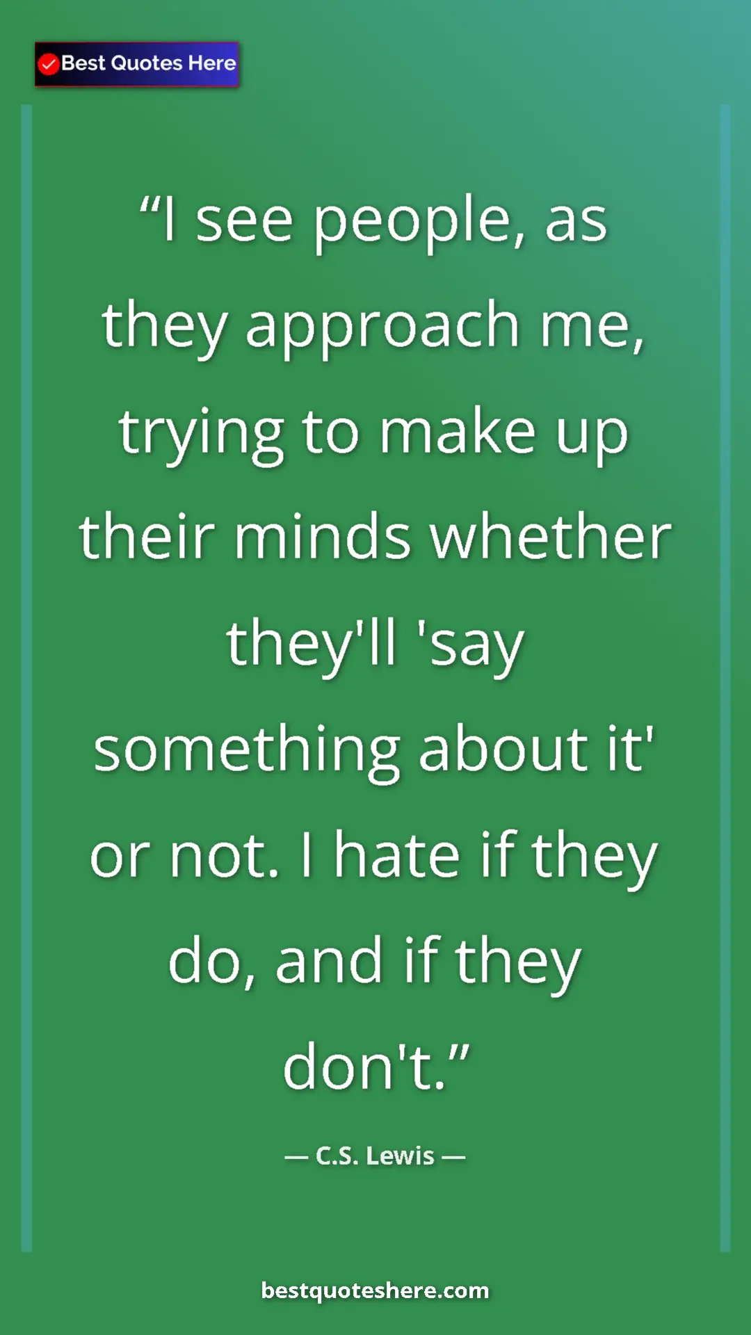 C.S. Lewis Quote Card: "I see people, as they approach me, trying to make up their..." Pinterest quote poster by C.S. Lewis: "I see people, as they approach me, trying to make up their..."