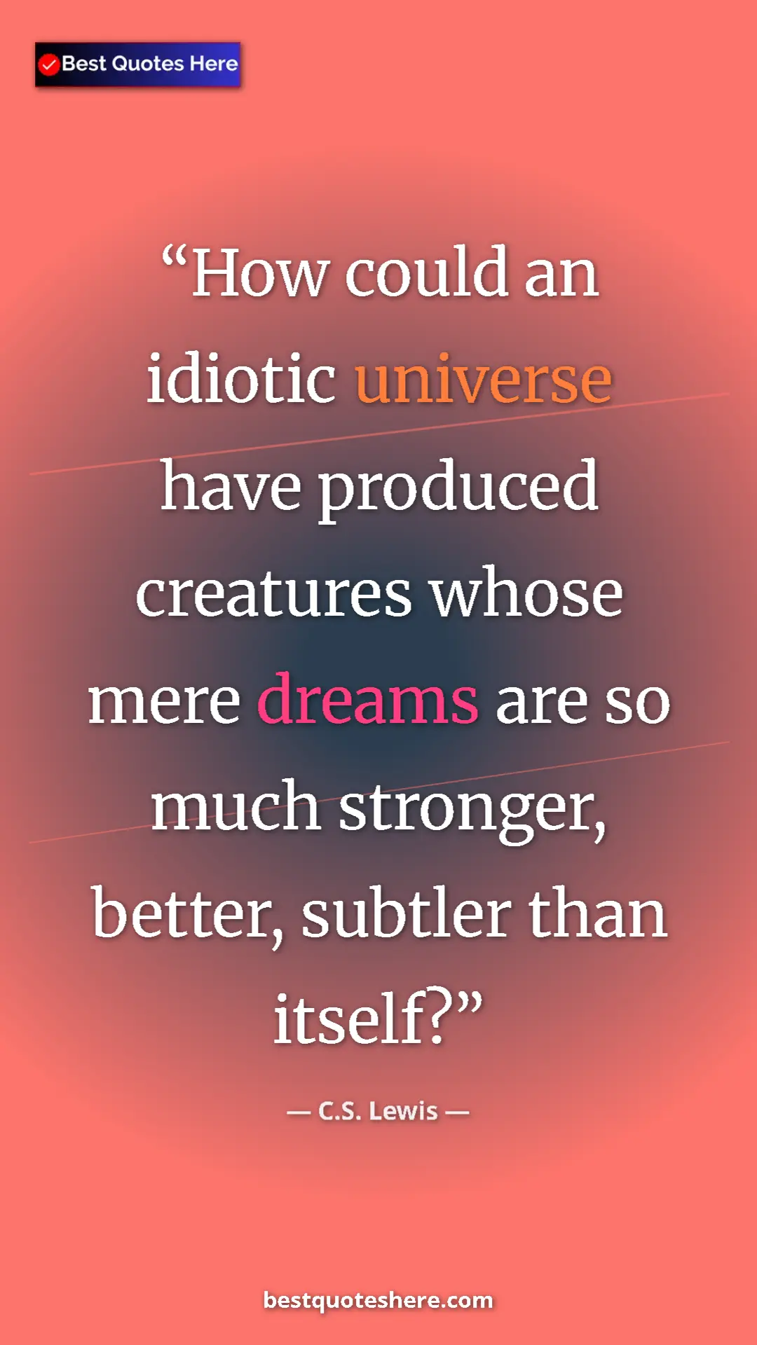 C.S. Lewis Quote Card: "How could an idiotic universe have produced creatures whose..." Pinterest quote poster by C.S. Lewis: "How could an idiotic universe have produced creatures whose..."