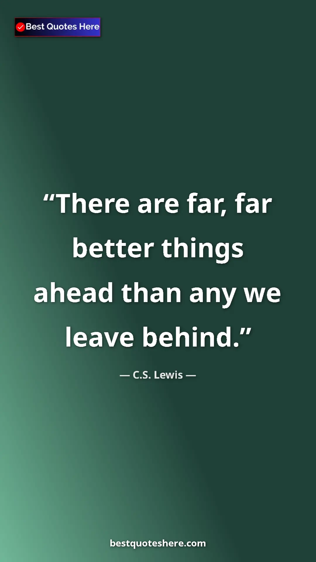 Pinterest quote poster by C.S. Lewis: "There are far, far better things ahead than any we leave..."