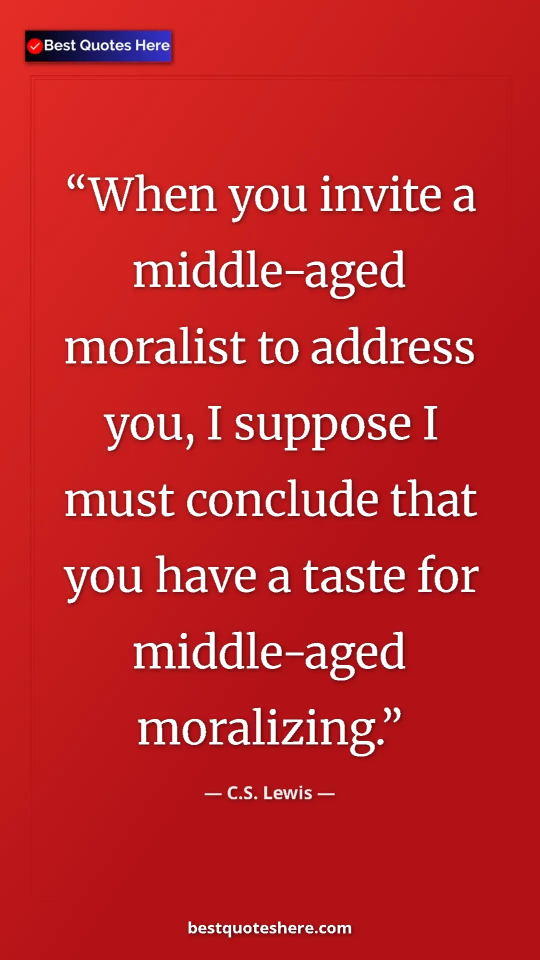 C.S. Lewis Quote Card: "When you invite a middle-aged moralist to address you, I..." Pinterest quote poster by C.S. Lewis: "When you invite a middle-aged moralist to address you, I..."