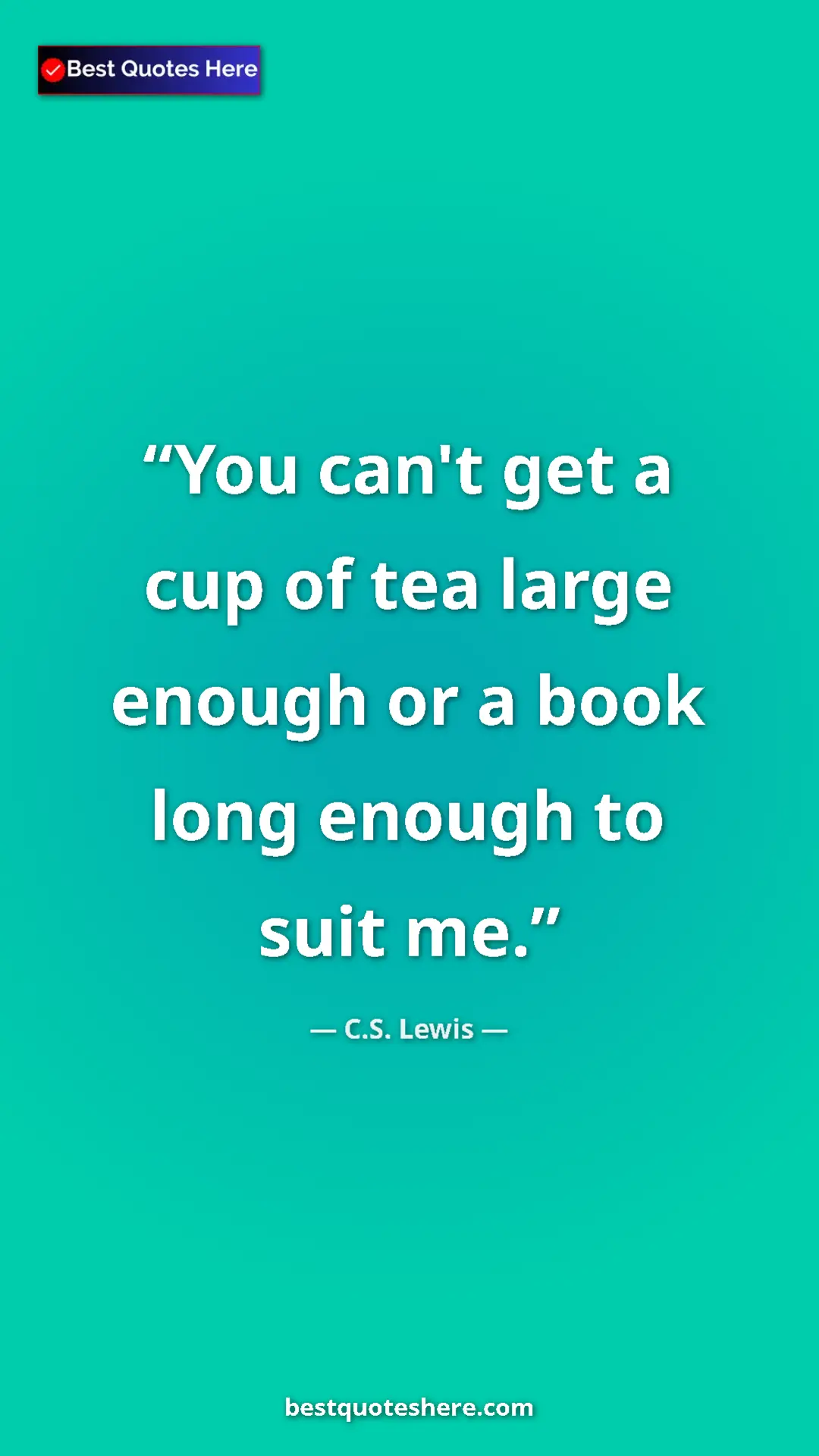 C.S. Lewis Quote Card: "You can't get a cup of tea large enough or a book long..." Pinterest quote poster by C.S. Lewis: "You can't get a cup of tea large enough or a book long..."