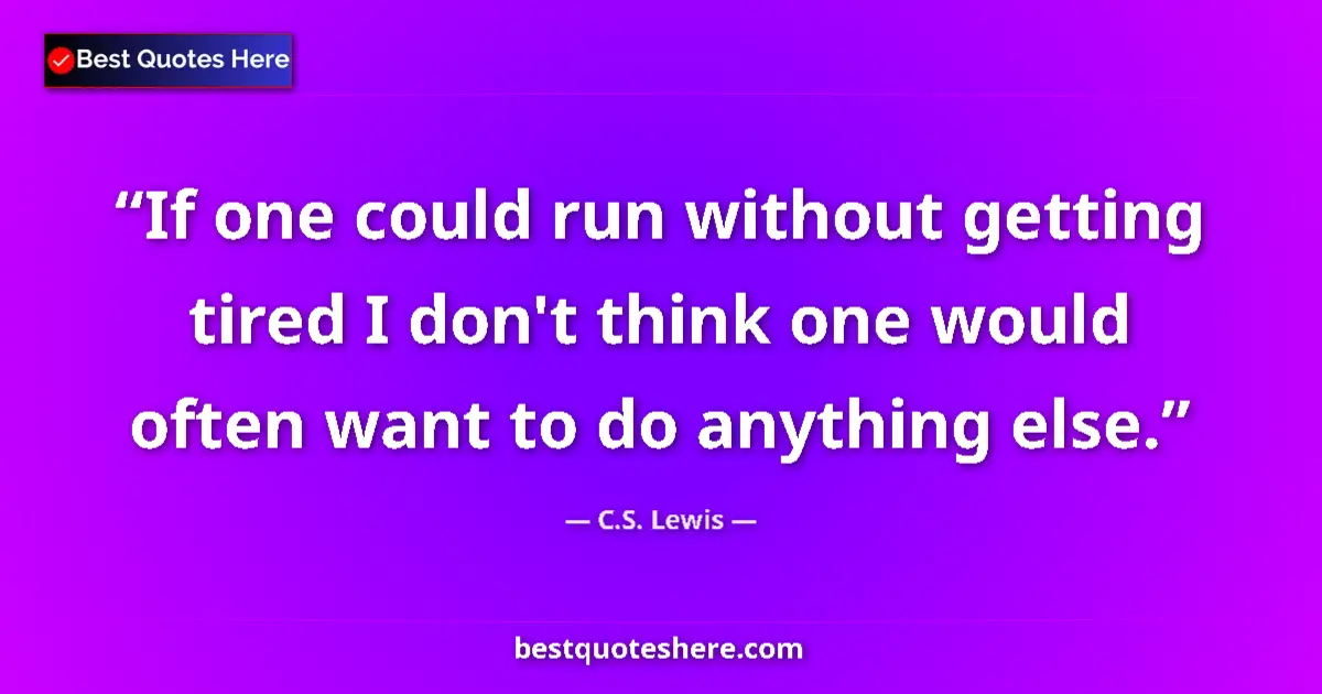 C.S. Lewis Quote: "If one could run without getting tired I don't think one..." C.S. Lewis quote: "If one could run without getting tired I don't think one..."