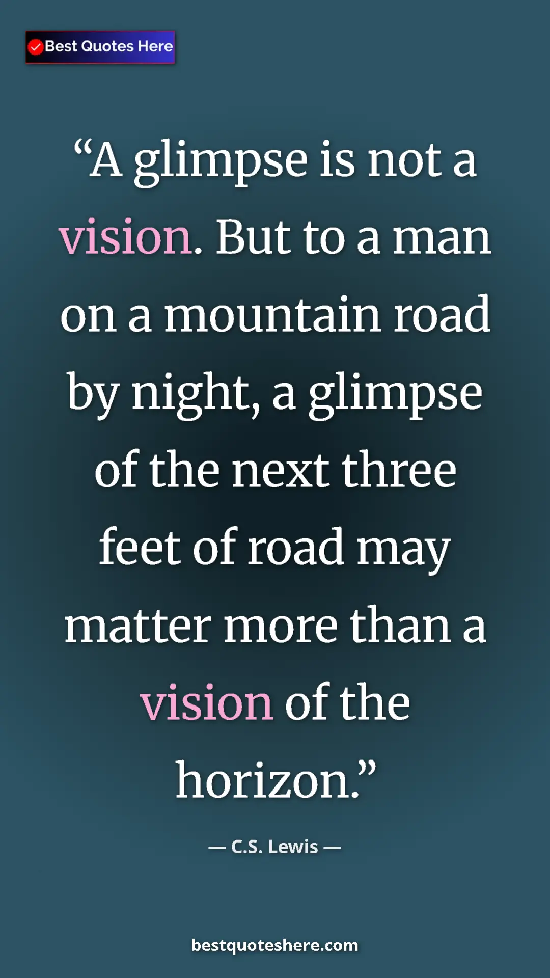 C.S. Lewis Quote Card: "A glimpse is not a vision. But to a man on a mountain road..." Pinterest quote poster by C.S. Lewis: "A glimpse is not a vision. But to a man on a mountain road..."