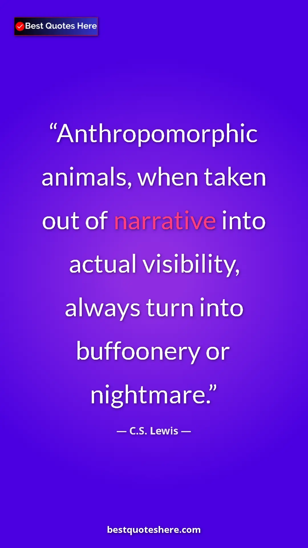 C.S. Lewis Quote Card: "Anthropomorphic animals, when taken out of narrative into ac" Pinterest quote poster by C.S. Lewis: "Anthropomorphic animals, when taken out of narrative into ac"