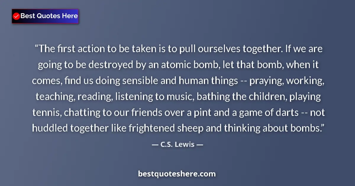 Quote by C.S. Lewis: The first action to be taken is to pull ourselves