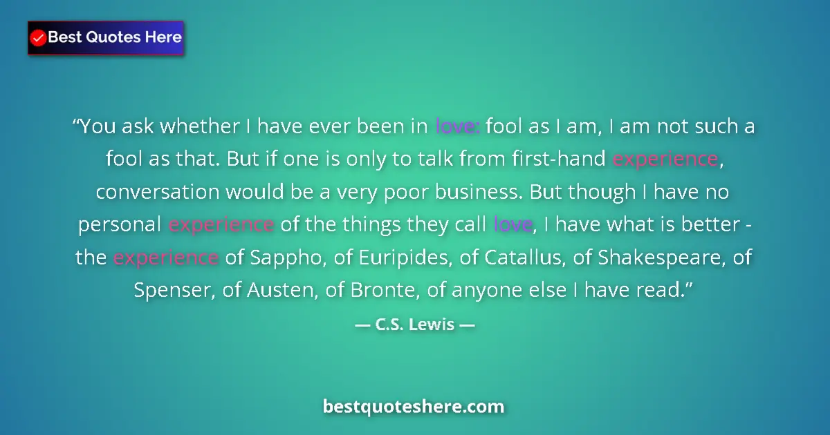 Quote by C.S. Lewis: You ask whether I have ever been in love: fool as 