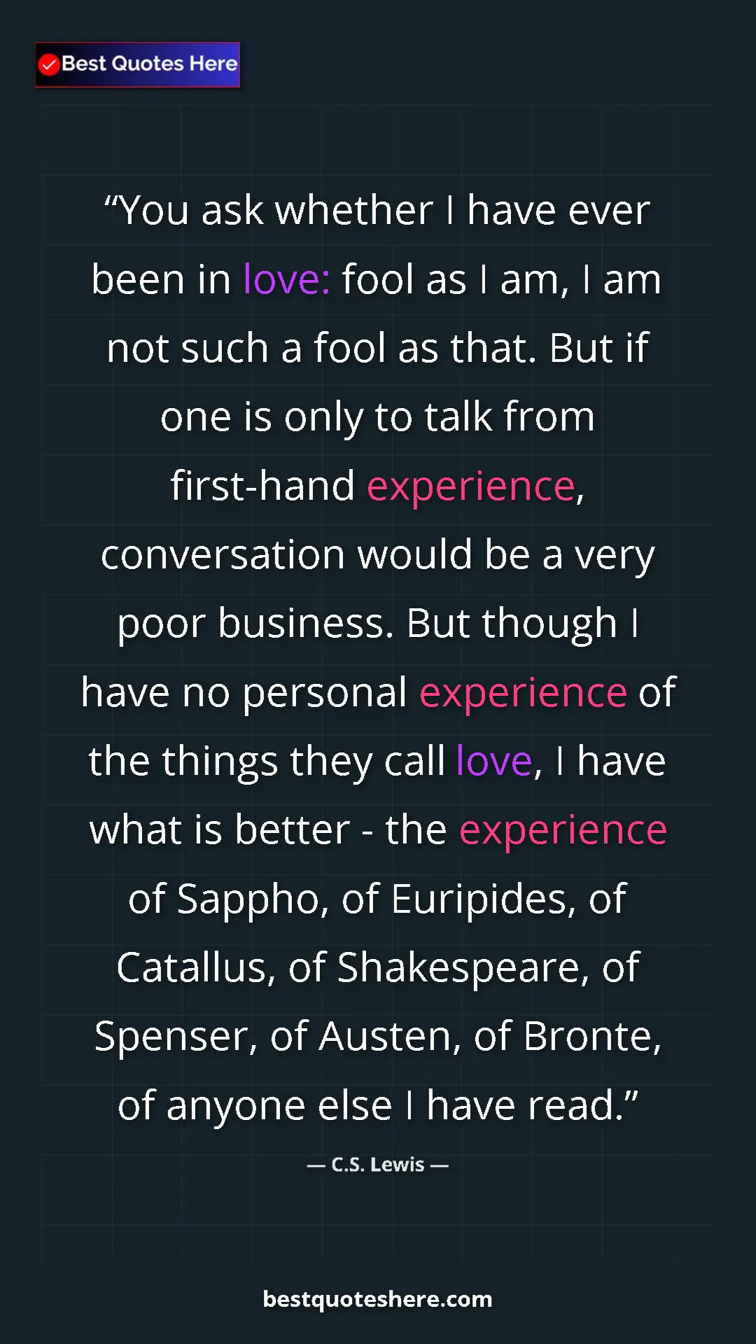 Pinterest quote poster by C.S. Lewis: "You ask whether I have ever been in love: fool as I am, I..."