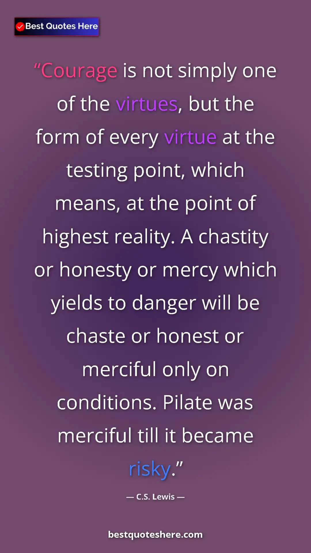 C.S. Lewis Quote Card: "Courage is not simply one of the virtues, but the form of..." Pinterest quote poster by C.S. Lewis: "Courage is not simply one of the virtues, but the form of..."