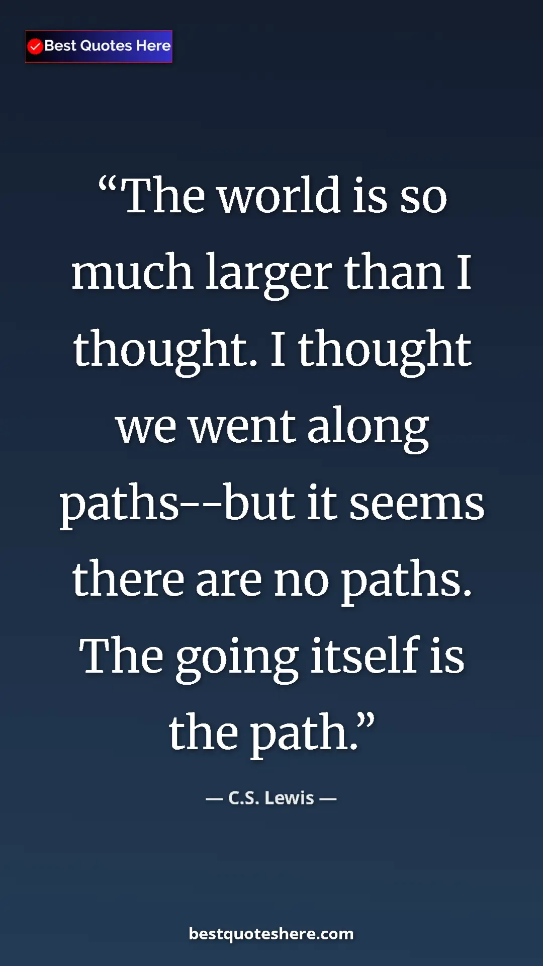 Pinterest quote poster by C.S. Lewis: "The world is so much larger than I thought. I thought we..."