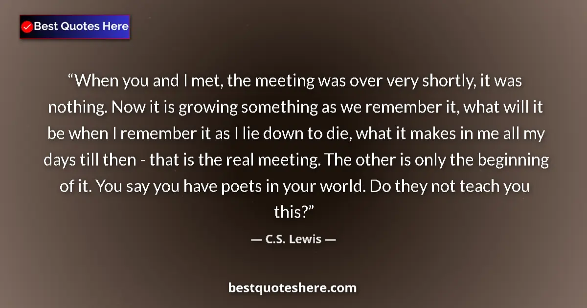 Quote by C.S. Lewis: When you and I met, the meeting was over very shor