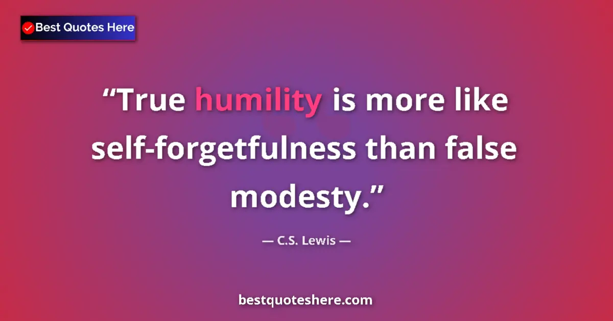 Image for the quote by C S Lewis: True humility is more like self-forgetfulness than false modesty....