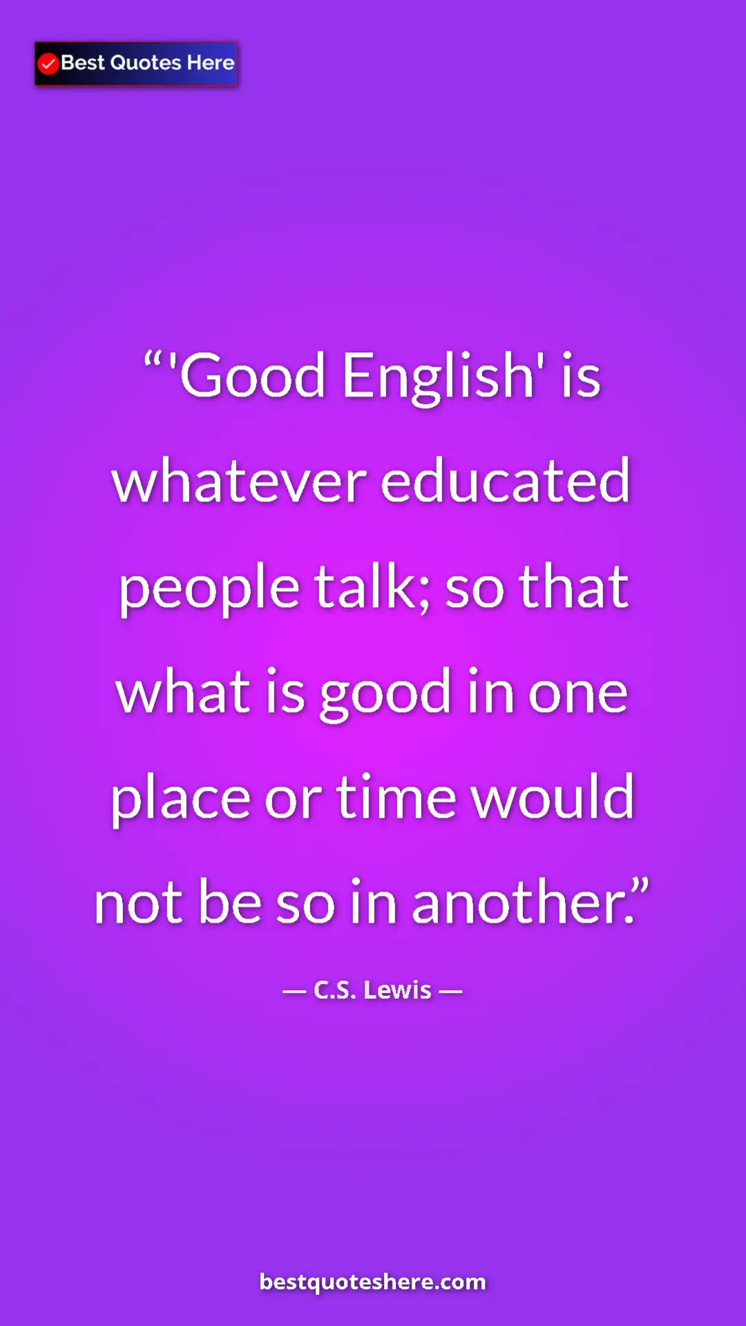 C.S. Lewis Quote Card: "'Good English' is whatever educated people talk; so that..." Pinterest quote poster by C.S. Lewis: "'Good English' is whatever educated people talk; so that..."