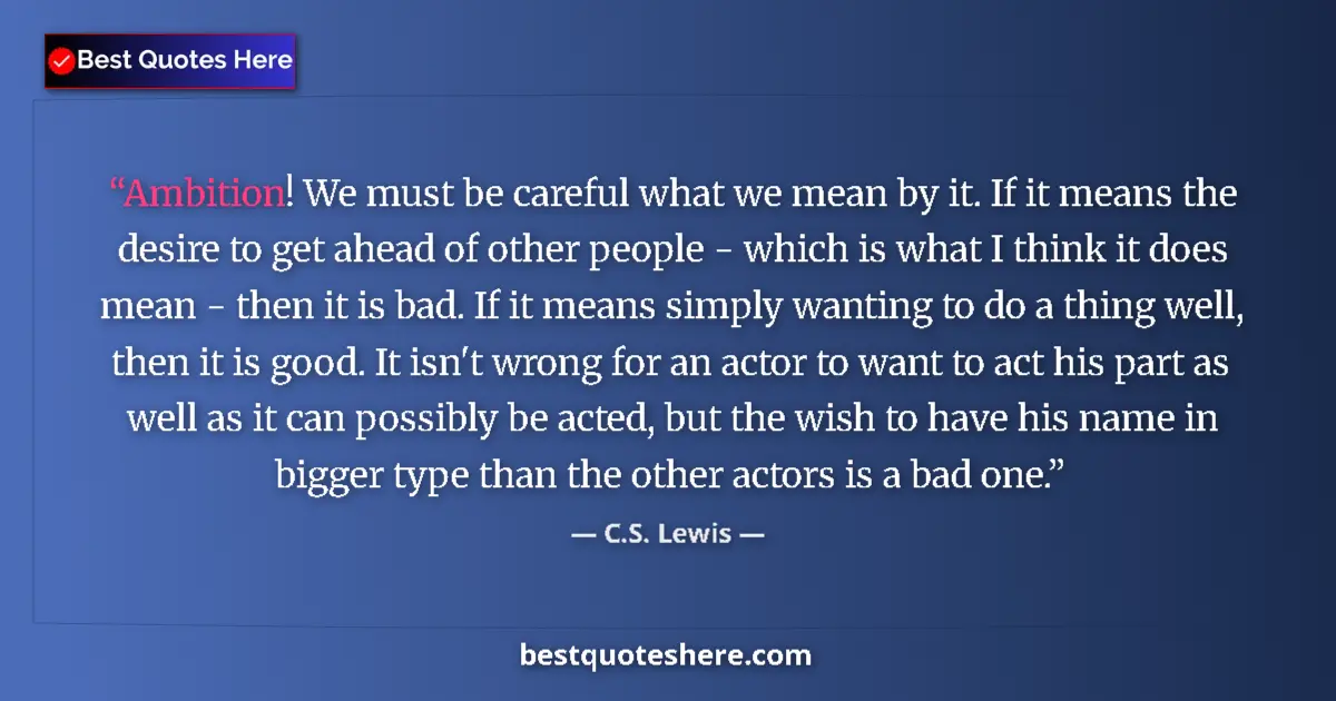 Quote by C.S. Lewis: Ambition! We must be careful what we mean by it. I