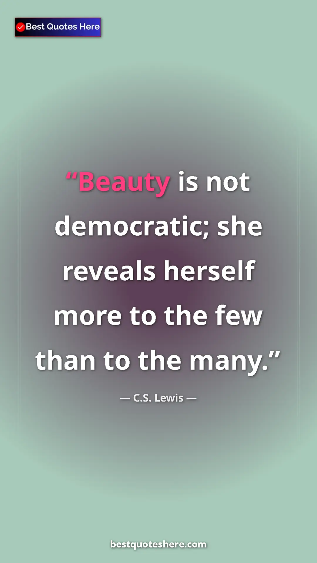 C.S. Lewis Quote Card: "Beauty is not democratic; she reveals herself more to the..." Pinterest quote poster by C.S. Lewis: "Beauty is not democratic; she reveals herself more to the..."