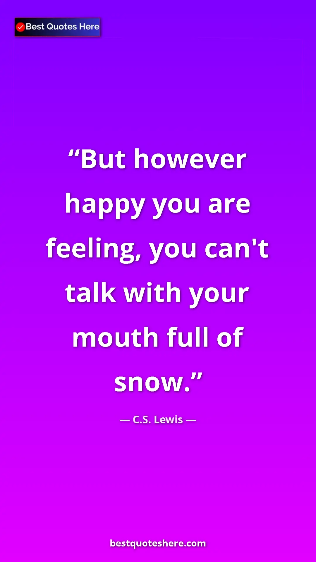 C.S. Lewis Quote Card: "But however happy you are feeling, you can't talk with your..." Pinterest quote poster by C.S. Lewis: "But however happy you are feeling, you can't talk with your..."